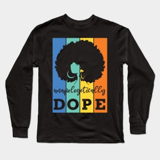 Unapologetically Dope, Black Woman, Black Girl Magic Long Sleeve T-Shirt